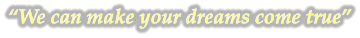 �We can make your dreams come true�