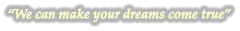 �We can make your dreams come true�